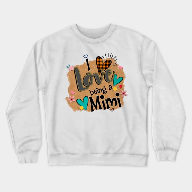 I Love Being A Mimi - I Love Being Crewneck Sweatshirt by Pelman